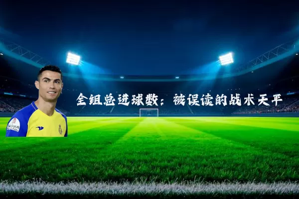 全组总进球数：被误读的战术天平