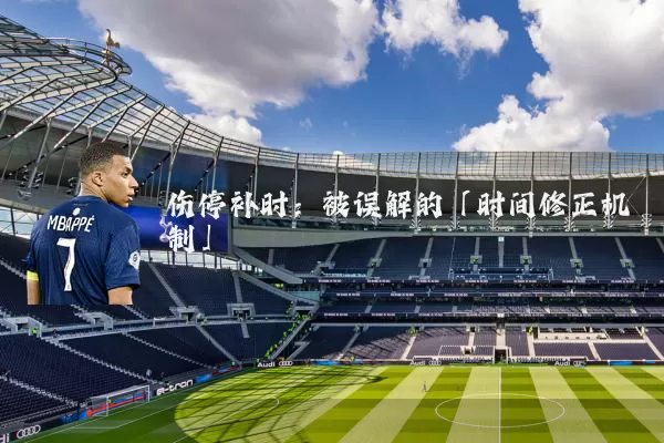 伤停补时:被误解的「时间修正机制」
