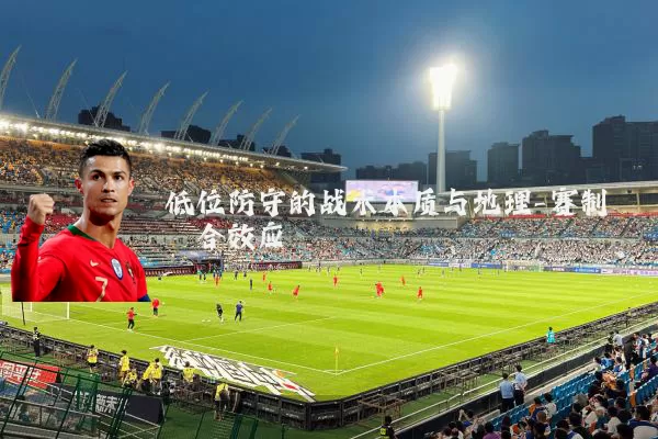 低位防守的战术本质与地理-赛制耦合效应