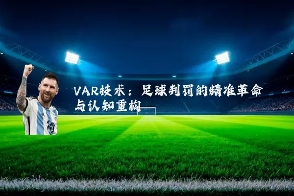VAR技术:足球判罚的精准革命与认知重构